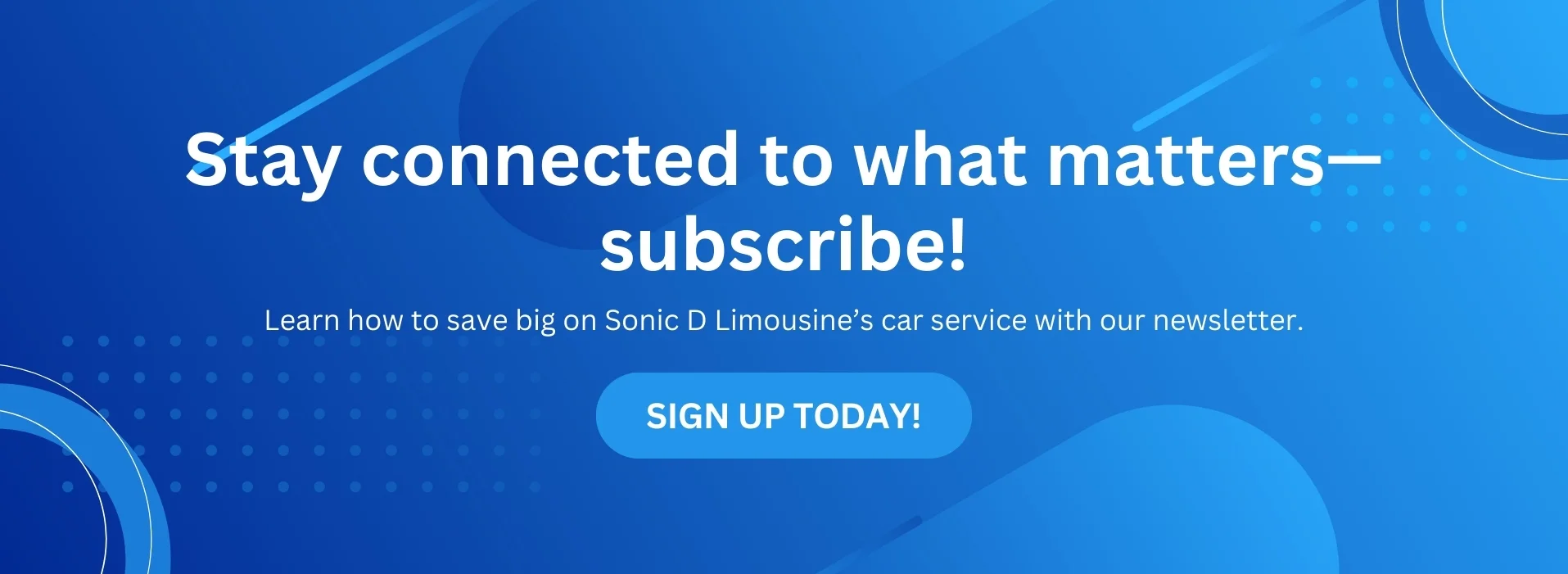 Sonic D Limousine A blue background with the words stay connected to what matters subscribe.